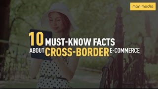 Top 10 Must Know Facts about CrossBorder Ecommerce [upl. by Ylelhsa127]