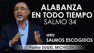 “ALABANZA EN TODO TIEMPO” Salmo 34  pastor Sugel Michelén Predicaciones estudios bíblicos [upl. by Cleo]