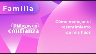 Diálogos en confianza Familia  Cómo manejar el resentimiento de mis hijos 16072024 [upl. by Aerdnna]