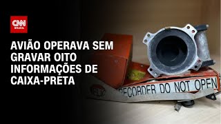 Avião operava sem gravar oito informações de caixapreta  LIVE CNN [upl. by Maltzman]