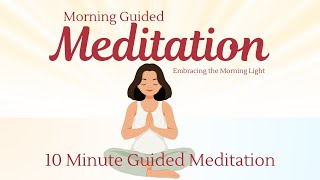 Morning Guided Meditation Embracing the Morning Light  10 Minute Guided Meditation [upl. by Annig]