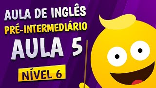 NÍVEL 6  AULA 5  INGLÊS PRÉINTERMEDIÁRIO [upl. by Anom]