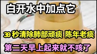 要想止咳先化痰！白开水中加点它，30秒清除肺部顽痰、陈年老痰，把肺部垃圾都清除干净，第二天早上起来就不咳了！【本草养生大智慧】 [upl. by Lanod]