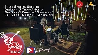 Tihar Session  Deeksha  Nattu  Neetesh  Swoopna Ft SOS  Me amp My Guitar [upl. by Raffin]