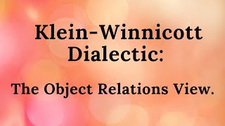 10 KleinWinnicott Dialectic The Object Relations View [upl. by Murielle]