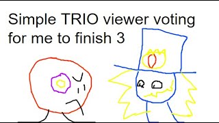 Simple TRIO viewer voting for me to finish 3 [upl. by Oiril233]