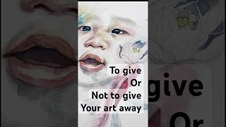 Giving Away Art Is It Worth It ArtistJourney [upl. by Carnes]