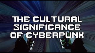 The Cultural Significance of Cyberpunk [upl. by Ennybor]