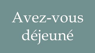 How to Pronounce Avezvous déjeuné Have you had lunch Correctly in French [upl. by Atlante]