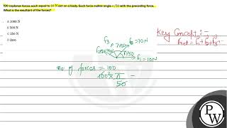 100 coplanar forces each equal to \ 10 \mathrmN \ act on a body Each force makes angle \ \ [upl. by Naneek]