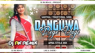 Danguwa Rege Vage  New Santhali Traditional Dj Song  Apna Style Mix  Dj Rk Remix √√ [upl. by Ellen]