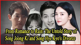 From Romance to Ruin The Untold Story of Song Joong Ki and Song Hye Kyos Divorce [upl. by Aiksa]