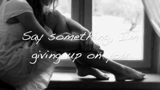 Say Something Im giving up on you with lyrics [upl. by Uis]