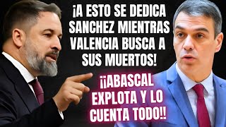 😱LA VENGANZA DE ABASCAL😱REVELA qué hacía SÁNCHEZ mientras VALENCIA buscaba a las VÍCTIMAS de la DANA [upl. by Garlanda]