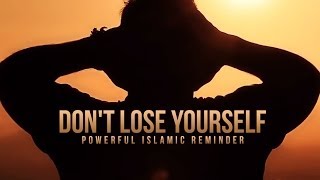 Dont Lose Yourself  A Powerful Islamic Reminder [upl. by Medovich618]