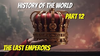 HISTORY OF THE WORLD PART 12 THE LAST EMPERORS [upl. by Ymeon]