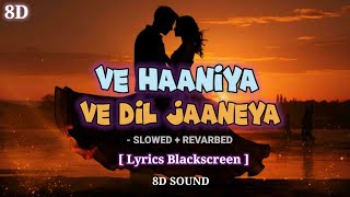 Ve Haaniya Ve Dil Janiya lofi  slowed  revarbed   Ve Haaniya 8D song [upl. by Htiekal966]