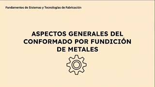 Aspectos Generales del Conformado por Fundición de Metales  FUSITEFA TEMA 12 [upl. by Reyotal]