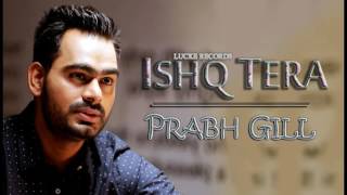 Ishq Tera FULL SONG  Prabh Gill  Parmish Verma  New Punjabi Songs 2017 [upl. by Groh679]