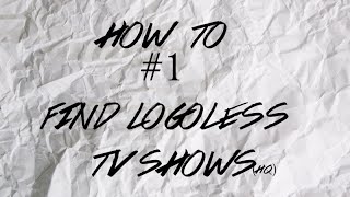 HOW TO 1 FIND LOGOLESS TV SHOWS [upl. by Marelya570]