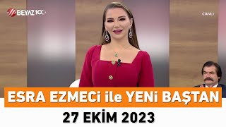 Esra Ezmeci ile Yeni Baştan 27 Ekim 2023 [upl. by Ahseket]