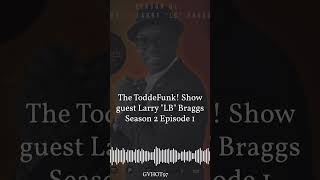 The ToddeFunk Show  Larry quotLBquot Braggs Season 2 episode 1 [upl. by Spatola]