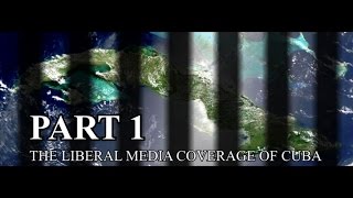 COVERING CUBA PART I THE LIBERAL MEDIA COVERAGE OF CUBA [upl. by Nuajed670]