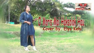 O MORIS MAI HAKSOLOK HAU  Cover by Elys Kehi [upl. by Herries380]