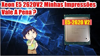 Xeon E5 2620V2 Minhas Impressões Vale A Pena [upl. by Barbey]