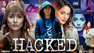 Hacked Full Movie  Hina Khan Rohan Shah Mohit Malhotra Tanvi Thakkar  Review amp Facts [upl. by Hinkel]