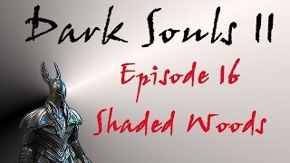 Dark Souls II  Walkthrough 16  Shaded Woods [upl. by Aztiraj958]