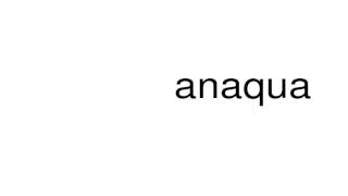 How to pronounce anaqua [upl. by Selinski274]