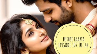 TUJHSE RAABTA EPISODE 107 TO 144 [upl. by Mchale]