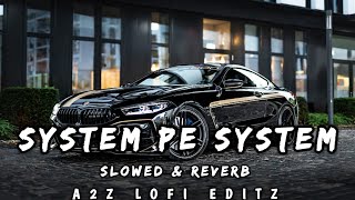 System Pe System  Slowed amp Reverb  Lofi Song  System Pe System Lofi Song 😈  A2Z Lofi Editz [upl. by Slavin]