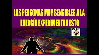 LAS PERSONAS MUY SENSIBLES A LA ENERGÍA EXPERIMENTAN ESTO [upl. by Stiegler746]