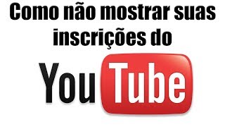 Como não mostrar suas inscrições do Youtube [upl. by Basil461]