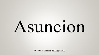 How To Say Asuncion [upl. by Davon]