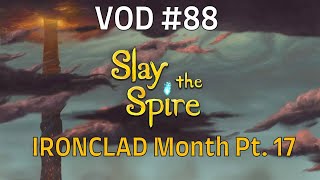 Slay the Spire  Full Runs VOD 88  Ironclad Month Pt 17 [upl. by Mellisa]