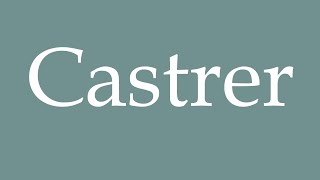 How to Pronounce Castrer Castrate Correctly in French [upl. by Barden]