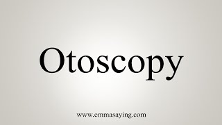 How To Say Otoscopy [upl. by Meda]