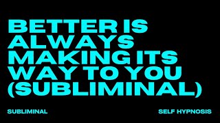 BETTER IS ALWAYS MAKING ITS WAY TO YOU SUBLIMINAL [upl. by Adnawt]