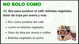 No Solo Como 49  Eko para sustituir el café bebidas vegetales dolor de tripa por avena y más [upl. by Salas]