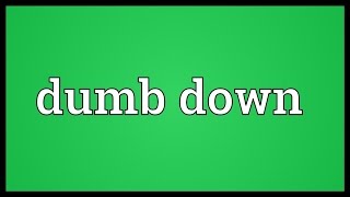 Dumb down Meaning [upl. by Raimund]