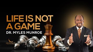 Why Life Isnt Just A Game Truth To Overcome Life Challenges  Dr Myles Munroe  MunroeGlobalcom [upl. by Veneaux]