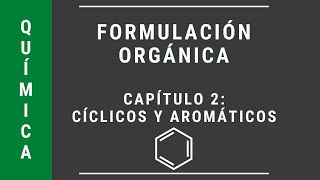 Química  Formulación Orgánica Capítulo 2 HIDROCARBUROS CÍCLICOS Y AROMÁTICOS [upl. by Gabi913]