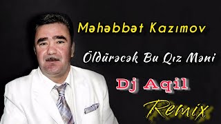 Dj Aqil amp Mehebbet Kazimov  Öldürecek Bu Qiz Meni Remix 2024 [upl. by Magas]