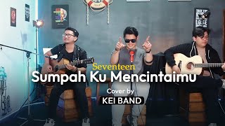 Seventeen  Sumpah Ku Mencintaimu Cover by KEI Band Live Perfomance [upl. by Raffo]