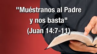 quotMuéstranos al Padre y nos bastaquot Juan 14711 [upl. by Janaya]