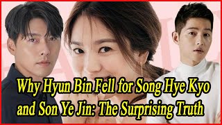 Why Hyun Bin Fell for Song Hye Kyo and Son Ye Jin The Surprising Truth [upl. by Standford]