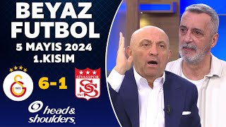 Beyaz Futbol 5 Mayıs 2024 1Kısım  Galatasaray 61 Sivasspor [upl. by Nahte]